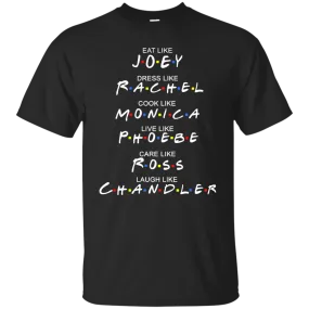 Eat Like Joey. Dress Like Rachel. Cook Like Monica.. Tee